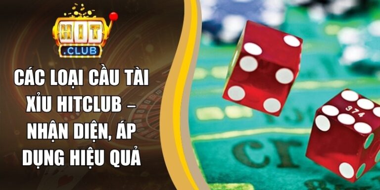 Các Loại Cầu Tài Xỉu Hitclub – Nhận Diện, Áp Dụng Hiệu Quả