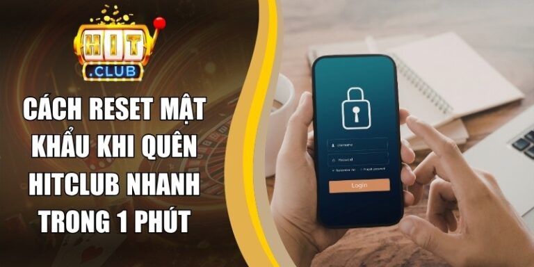 Cách Reset Mật Khẩu Khi Quên Hitclub Nhanh Trong 1 Phút