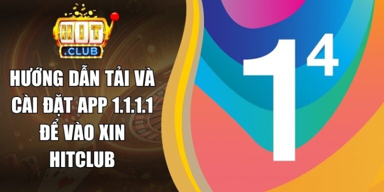 Hướng Dẫn Tải Và Cài Đặt App 1.1.1.1 Để Vào Xin Hitclub