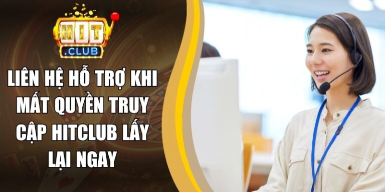 Liên Hệ Hỗ Trợ Khi Mất Quyền Truy Cập Hitclub Lấy Lại Ngay