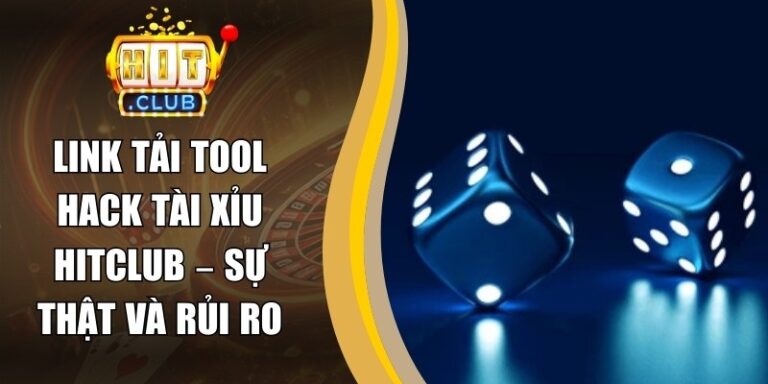 Link Tải Tool Hack Tài Xỉu Hitclub – Sự Thật Và Rủi Ro