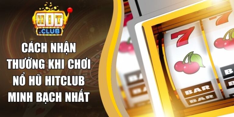 Cách Nhận Thưởng Khi Chơi Nổ Hũ Hitclub Minh Bạch Nhất 7 Cách Nhận Thưởng Khi Chơi Nổ Hũ Hitclub Minh Bạch Nhất