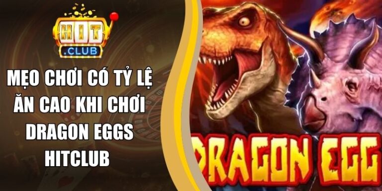 Mẹo Chơi Có Tỷ Lệ Ăn Cao Khi Chơi Dragon Eggs Hitclub 10 Mẹo Chơi Có Tỷ Lệ Ăn Cao Khi Chơi Dragon Eggs Hitclub
