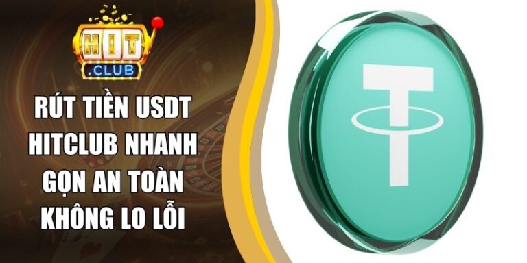 Rút Tiền USDT Hitclub Nhanh Gọn An Toàn Không Lo Lỗi