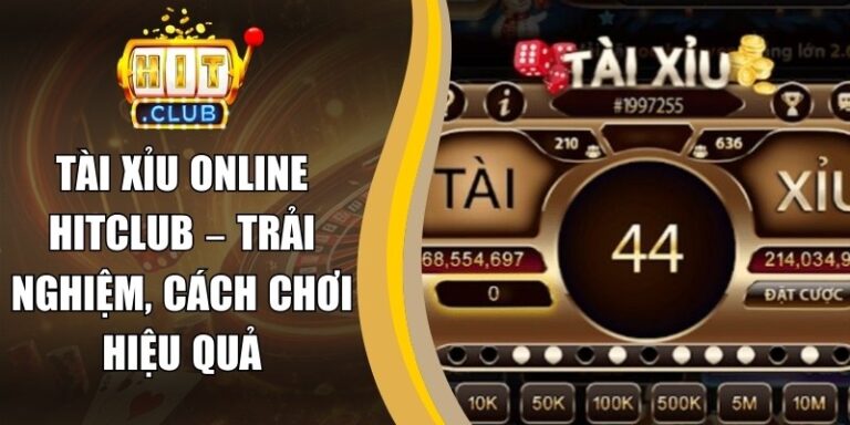 Tài Xỉu Online Hitclub – Trải Nghiệm, Cách Chơi Hiệu Quả