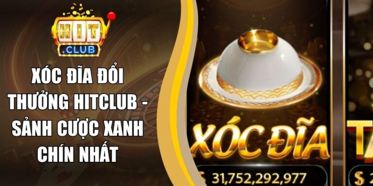 Xóc Đĩa Đổi Thưởng Hitclub - Sảnh Cược Xanh Chín Nhất 10 Xóc Đĩa Đổi Thưởng Hitclub - Sảnh Cược Xanh Chín Nhất